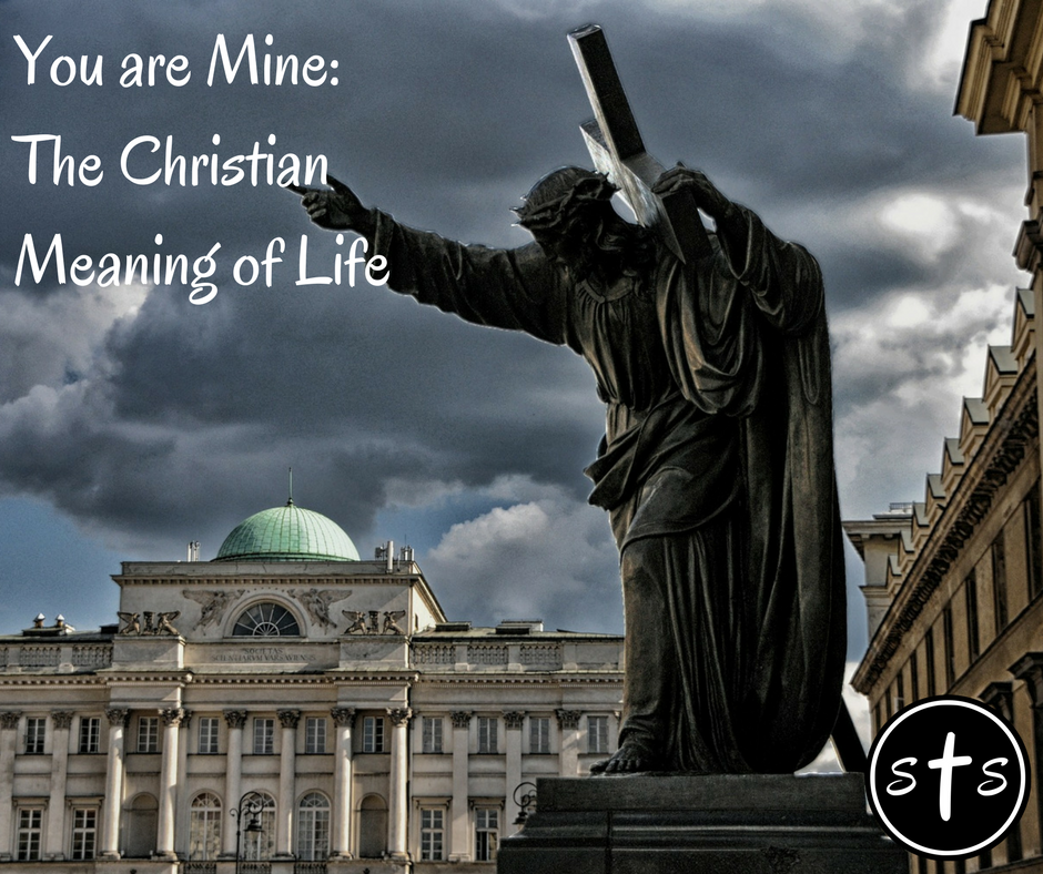 You Are Mine The Christian Meaning Of Life Stumbling Toward Sainthood