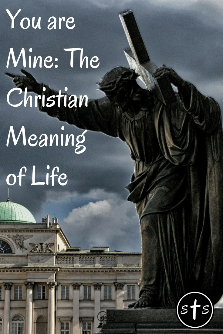 you-are-mine-the-christian-meaning-of-life-stumbling-toward-sainthood